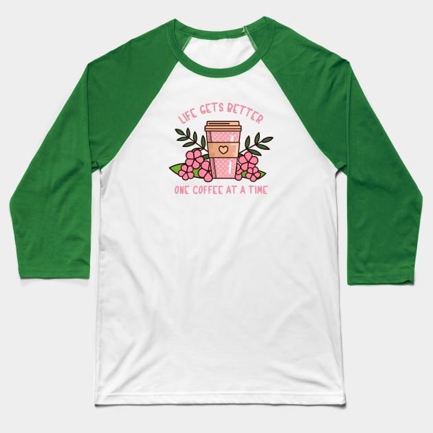 Life Gets Better One Coffee At A Time Baseball T-Shirt by SOS@ddicted